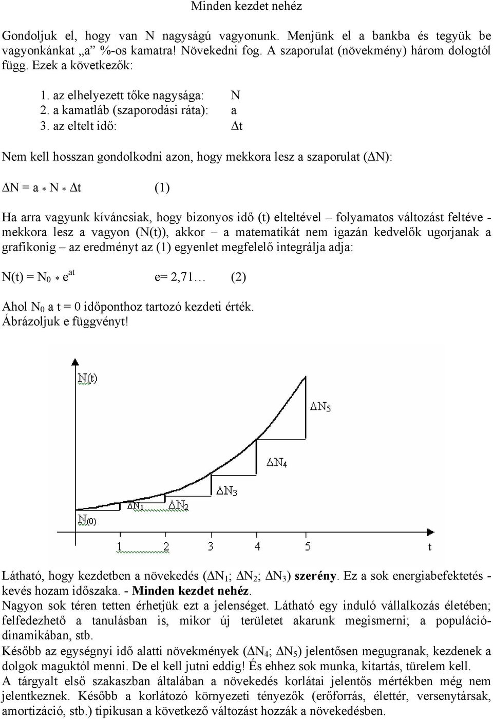 az eltelt idı: t Nem kell hosszan gondolkodni azon, hogy mekkora lesz a szaporulat ( N): N = a * N * t (1) Ha arra vagyunk kíváncsiak, hogy bizonyos idı (t) elteltével folyamatos változást feltéve -