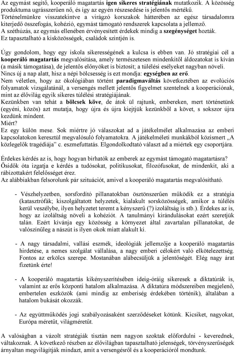 A széthúzás, az egymás ellenében érvényesített érdekek mindig a szegénységet hozták. Ez tapasztalható a kisközösségek, családok szintjén is.