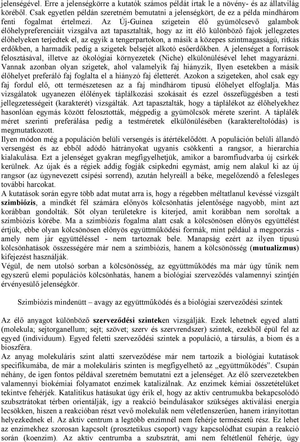 Az Új-Guinea szigetein élı gyümölcsevı galambok élıhelypreferenciáit vizsgálva azt tapasztalták, hogy az itt élı különbözı fajok jellegzetes élıhelyeken terjedtek el, az egyik a tengerpartokon, a