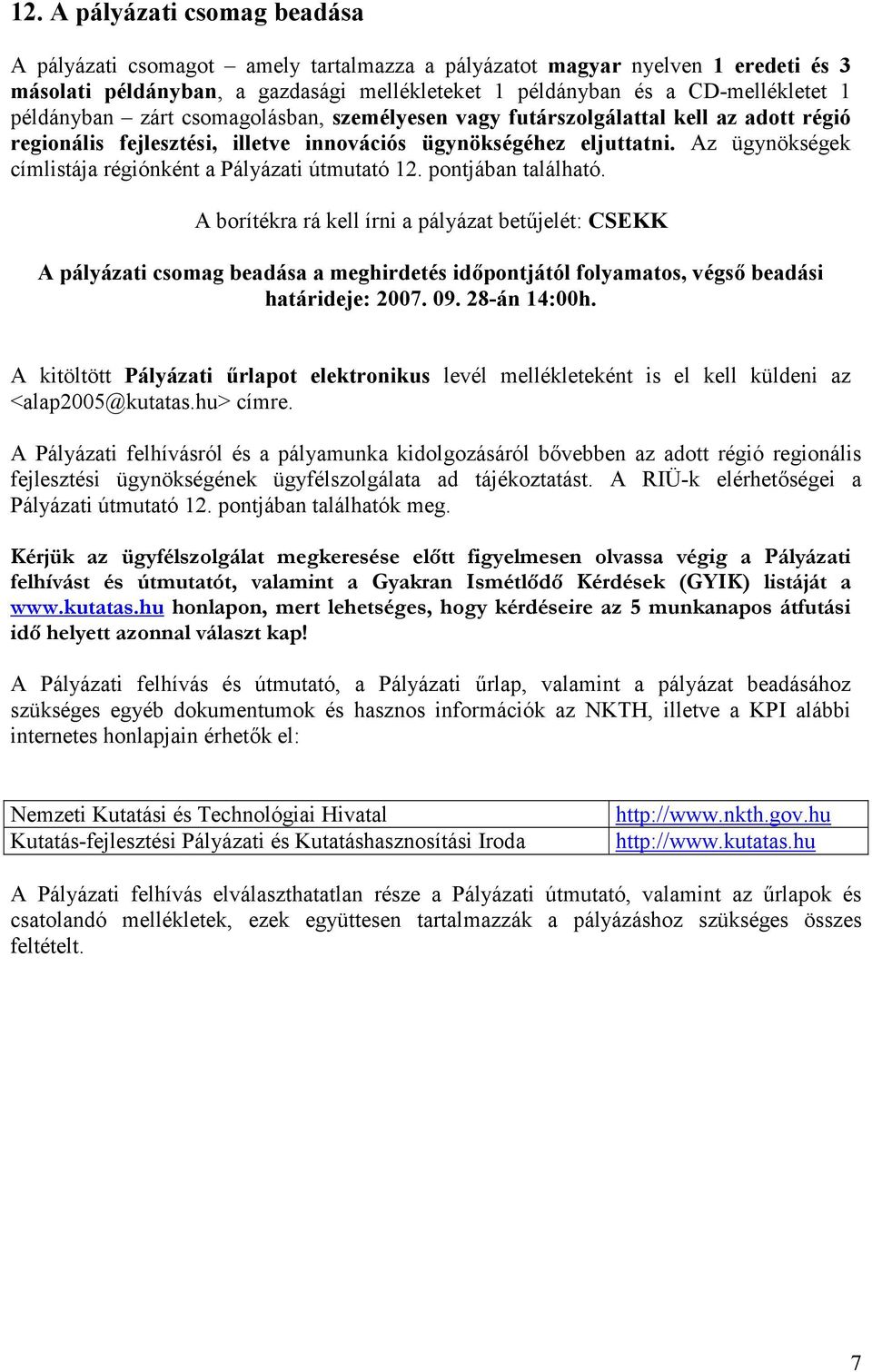 Az ügynökségek címlistája régiónként a Pályázati útmutató 12. pontjában található.