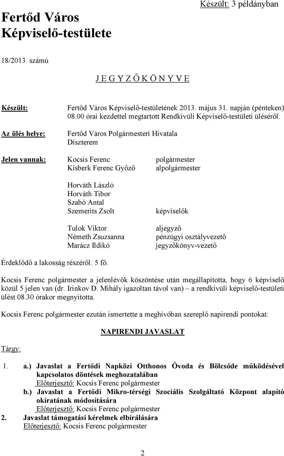 Fertőd Város Polgármesteri Hivatala Díszterem Jelen vannak: Kisberk Ferenc Győző alpolgármester Horváth László Horváth Tibor Szabó Antal Szemerits Zsolt Tulok Viktor Németh Zsuzsanna Marácz Ildikó