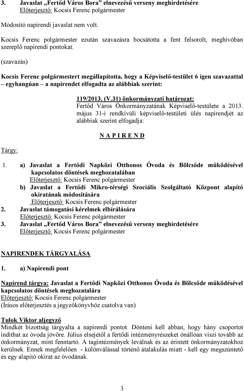 31) önkormányzati határozat: Fertőd Város Önkormányzatának Képviselő-testülete a 2013. május 31-i rendkívüli képviselő-testületi ülés napirendjét az alábbiak szerint elfogadja: N A P I R E N D 1.