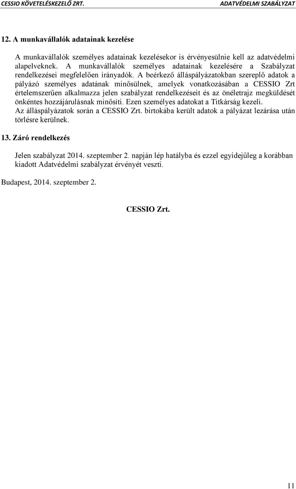 A beérkező álláspályázatokban szereplő adatok a pályázó személyes adatának minősülnek, amelyek vonatkozásában a CESSIO Zrt értelemszerűen alkalmazza jelen szabályzat rendelkezéseit és az önéletrajz