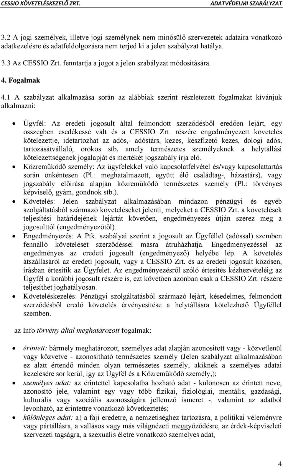 1 A szabályzat alkalmazása során az alábbiak szerint részletezett fogalmakat kívánjuk alkalmazni: Ügyfél: Az eredeti jogosult által felmondott szerződésből eredően lejárt, egy összegben esedékessé