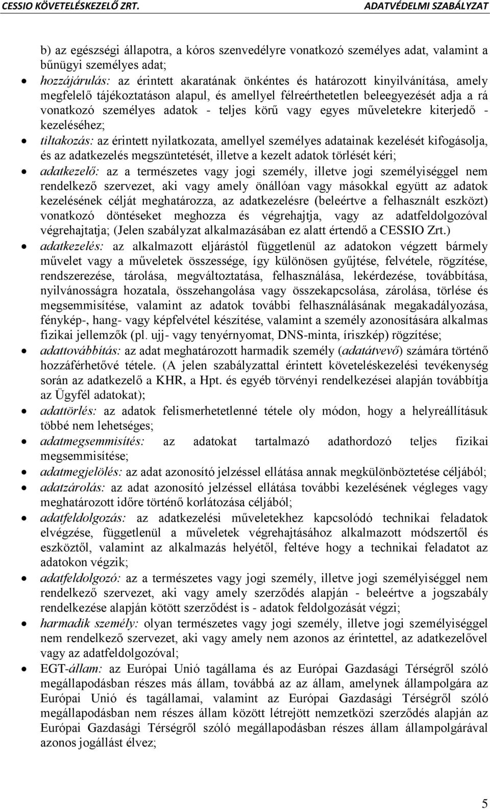 nyilatkozata, amellyel személyes adatainak kezelését kifogásolja, és az adatkezelés megszüntetését, illetve a kezelt adatok törlését kéri; adatkezelő: az a természetes vagy jogi személy, illetve jogi