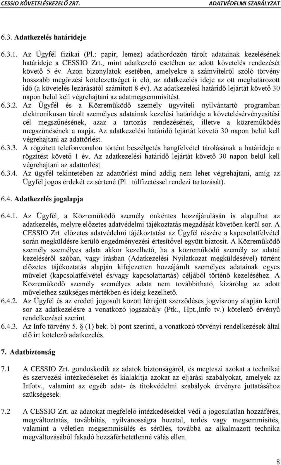 Azon bizonylatok esetében, amelyekre a számvitelről szóló törvény hosszabb megőrzési kötelezettséget ír elő, az adatkezelés ideje az ott meghatározott idő (a követelés lezárásától számított 8 év).