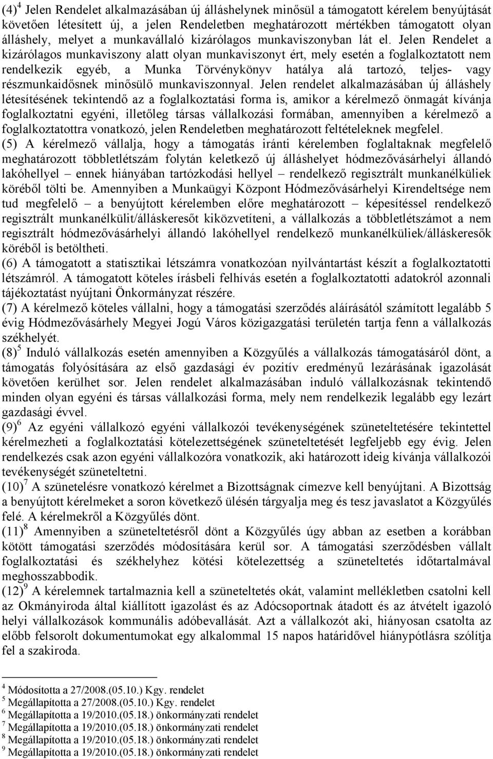 Jelen Rendelet a kizárólagos munkaviszony alatt olyan munkaviszonyt ért, mely esetén a foglalkoztatott nem rendelkezik egyéb, a Munka Törvénykönyv hatálya alá tartozó, teljes- vagy részmunkaidősnek