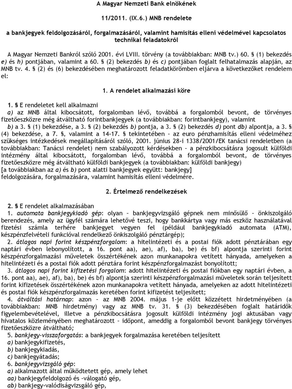 törvény (a továbbiakban: MNB tv.) 60. (1) bekezdés e) és h) pontjában, valamint a 60. (2) bekezdés b) és c) pontjában foglalt felhatalmazás alapján, az MNB tv. 4.