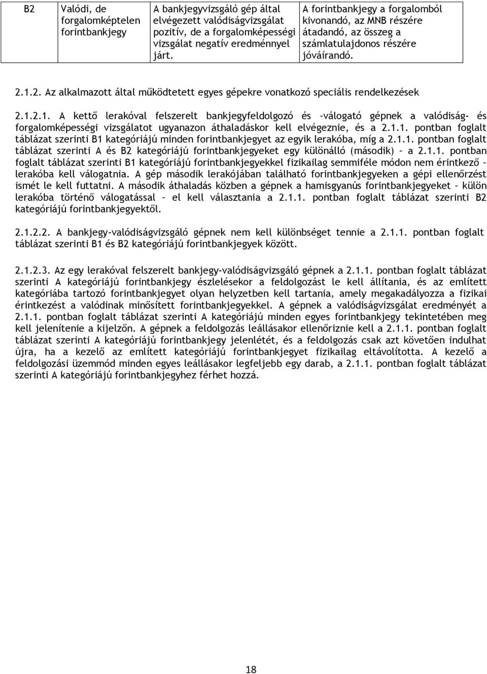 1.2. Az alkalmazott által működtetett egyes gépekre vonatkozó speciális rendelkezések 2.1.2.1. A kettő lerakóval felszerelt bankjegyfeldolgozó és válogató gépnek a valódiság- és forgalomképességi vizsgálatot ugyanazon áthaladáskor kell elvégeznie, és a 2.