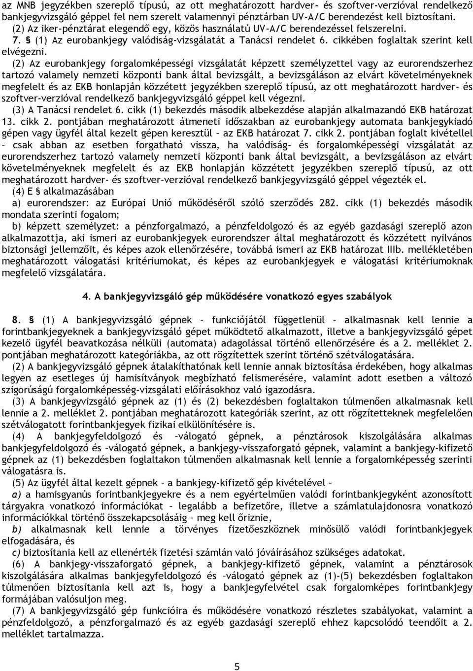 (2) Az eurobankjegy forgalomképességi vizsgálatát képzett személyzettel vagy az eurorendszerhez tartozó valamely nemzeti központi bank által bevizsgált, a bevizsgáláson az elvárt követelményeknek