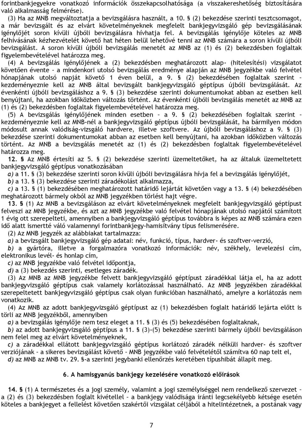 A bevizsgálás igénylője köteles az MNB felhívásának kézhezvételét követő hat héten belül lehetővé tenni az MNB számára a soron kívüli újbóli bevizsgálást.