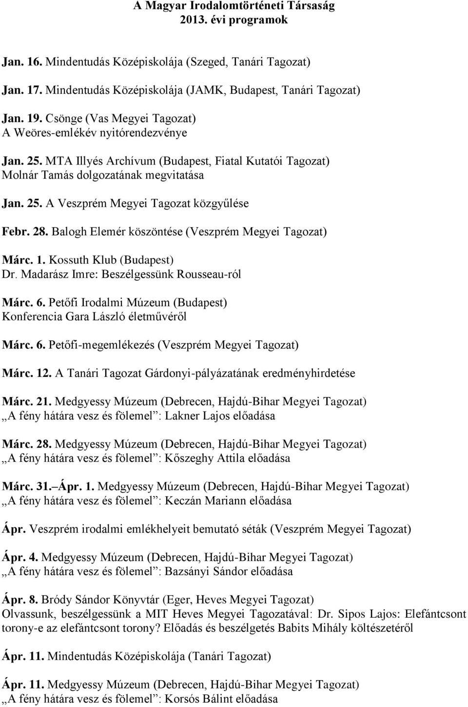 28. Balogh Elemér köszöntése (Veszprém Megyei Tagozat) Márc. 1. Kossuth Klub (Budapest) Dr. Madarász Imre: Beszélgessünk Rousseau-ról Márc. 6.