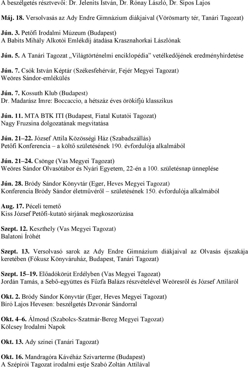 Csók István Képtár (Székesfehérvár, Fejér Megyei Tagozat) Weöres Sándor-emlékülés Jún. 7. Kossuth Klub (Budapest) Dr. Madarász Imre: Boccaccio, a hétszáz éves örökifjú klasszikus Jún. 11.