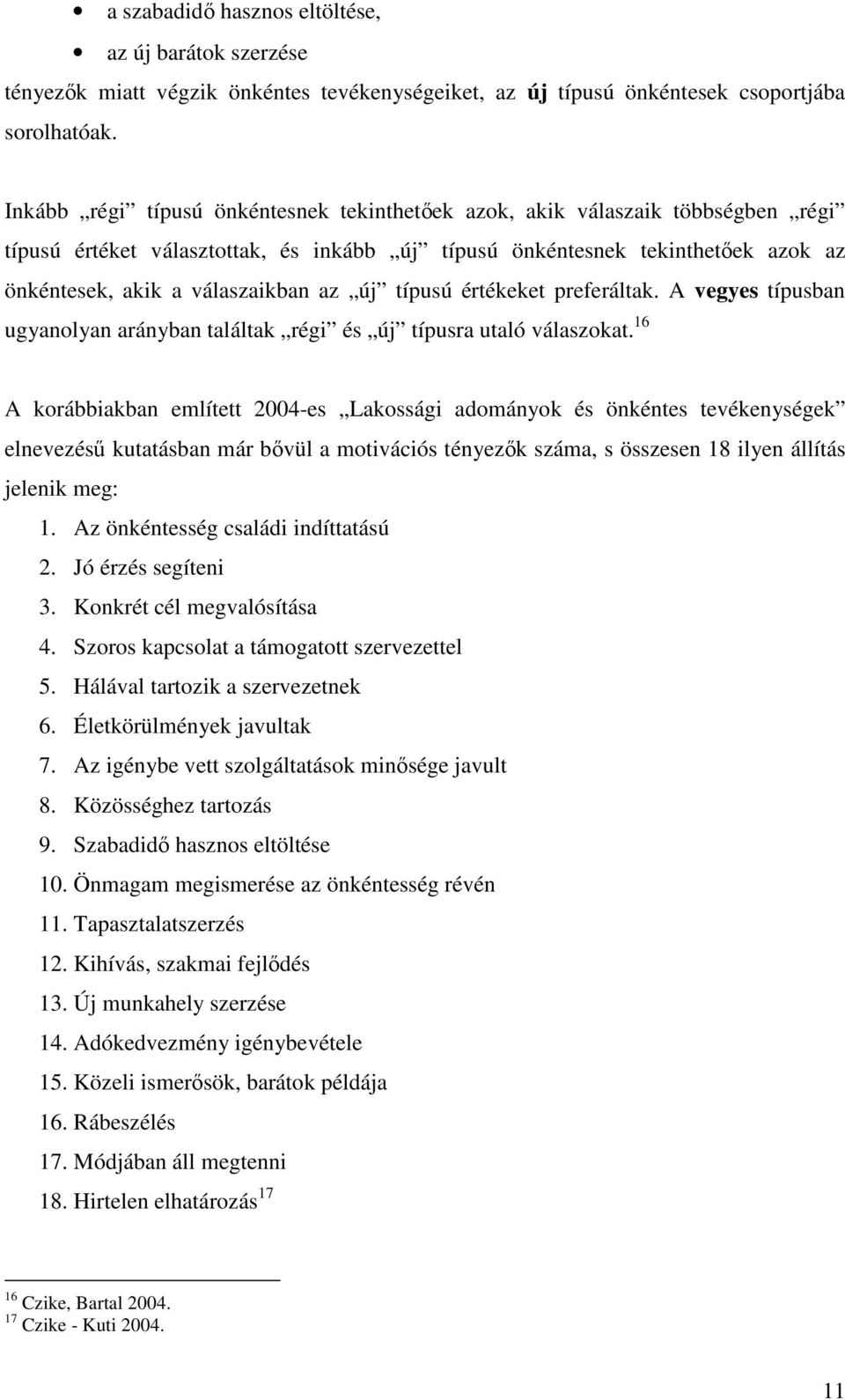 új típusú értékeket preferáltak. A vegyes típusban ugyanolyan arányban találtak régi és új típusra utaló válaszokat.