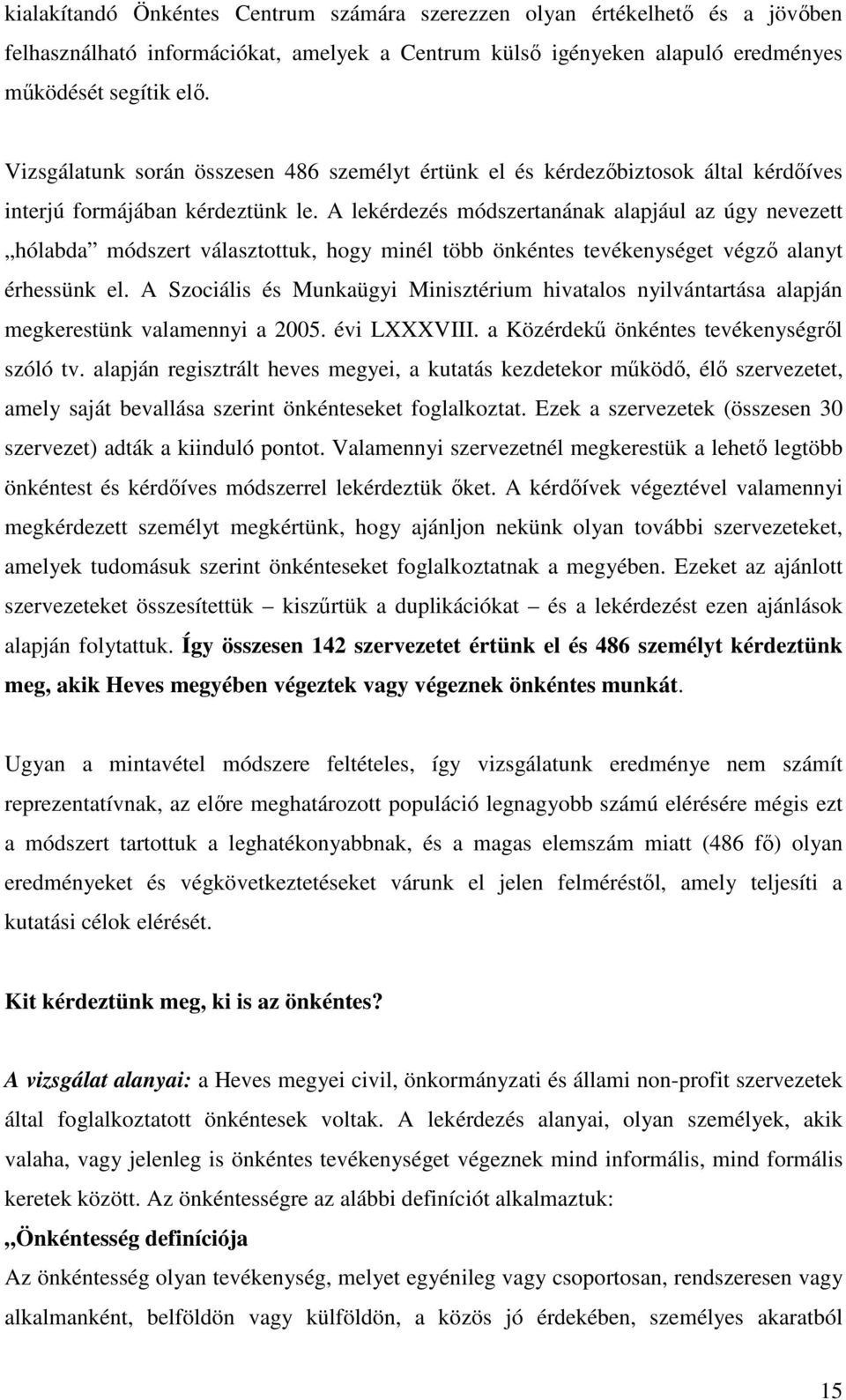 A lekérdezés módszertanának alapjául az úgy nevezett hólabda módszert választottuk, hogy minél több önkéntes tevékenységet végző alanyt érhessünk el.