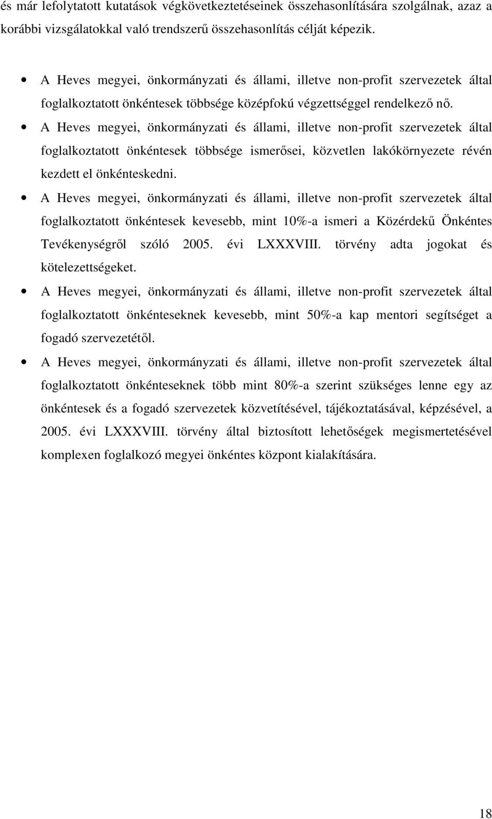 A Heves megyei, önkormányzati és állami, illetve non-profit szervezetek által foglalkoztatott önkéntesek többsége ismerősei, közvetlen lakókörnyezete révén kezdett el önkénteskedni.