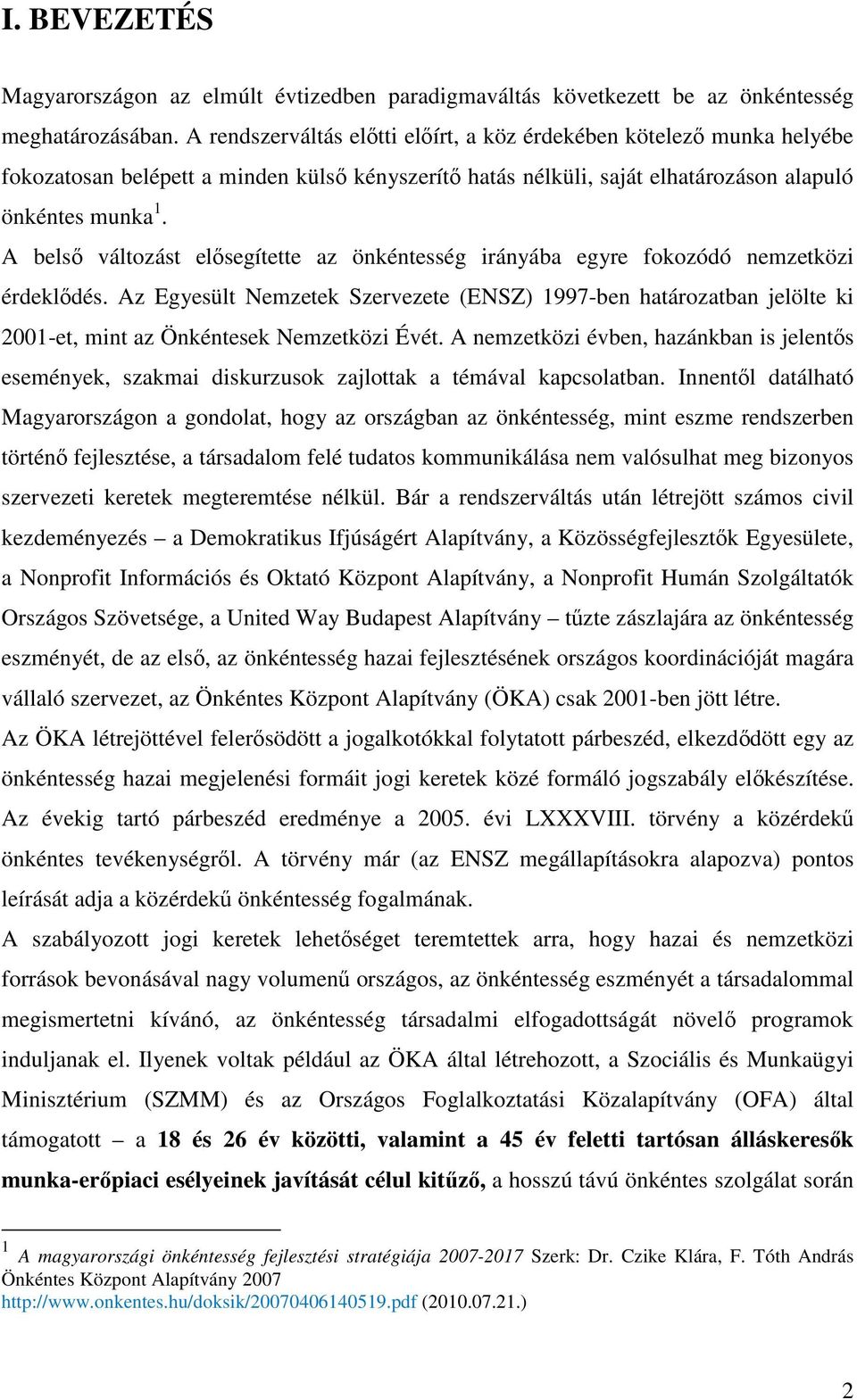 A belső változást elősegítette az önkéntesség irányába egyre fokozódó nemzetközi érdeklődés.