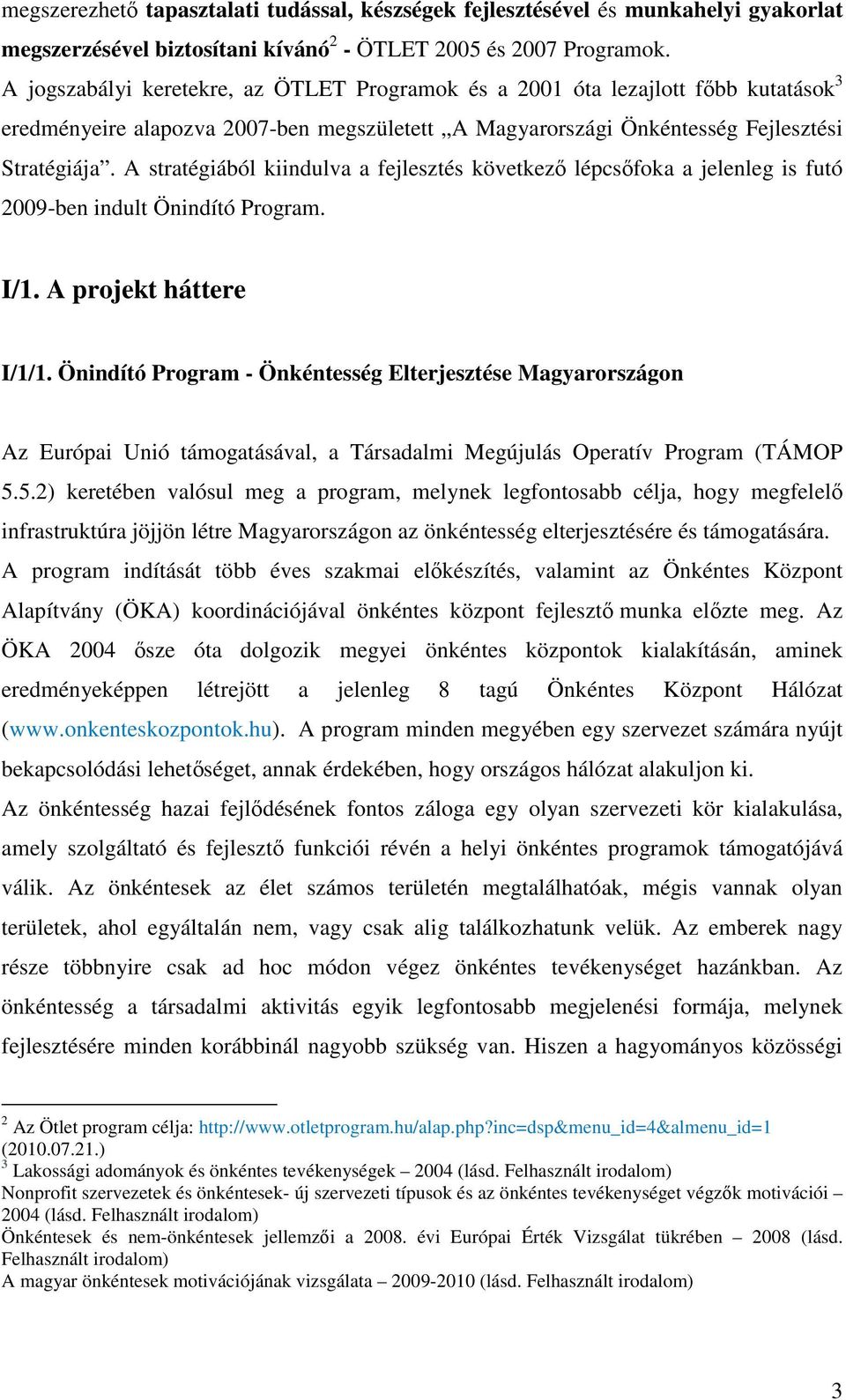 A stratégiából kiindulva a fejlesztés következő lépcsőfoka a jelenleg is futó 2009-ben indult Önindító Program. I/1. A projekt háttere I/1/1.