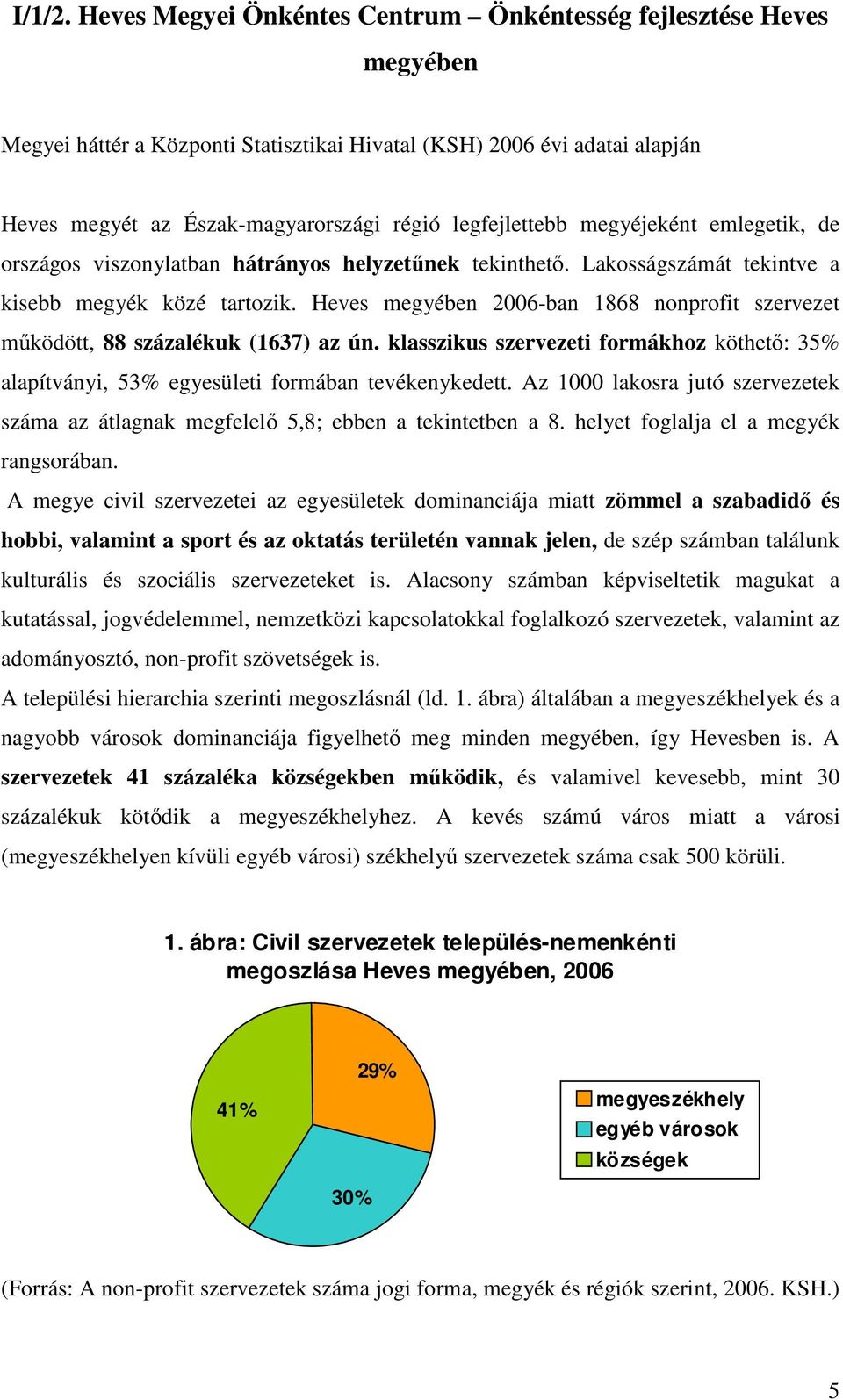 legfejlettebb megyéjeként emlegetik, de országos viszonylatban hátrányos helyzetűnek tekinthető. Lakosságszámát tekintve a kisebb megyék közé tartozik.