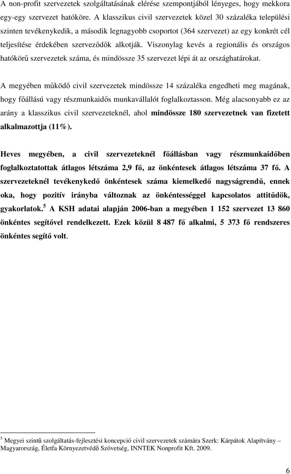 Viszonylag kevés a regionális és országos hatókörű szervezetek száma, és mindössze 35 szervezet lépi át az országhatárokat.