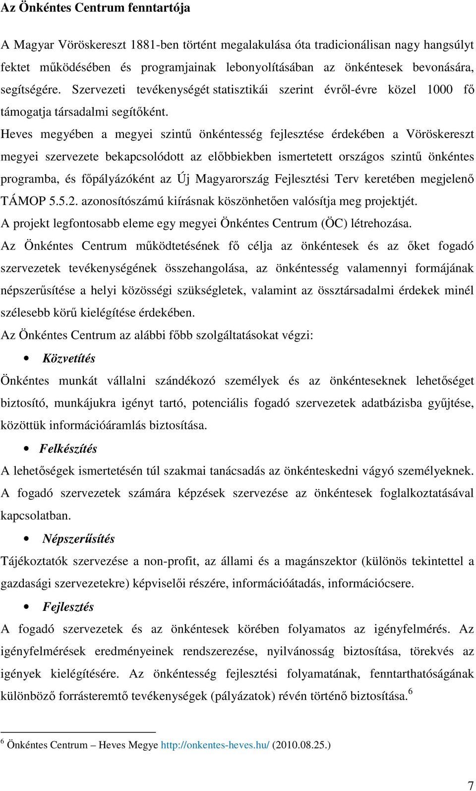 Heves megyében a megyei szintű önkéntesség fejlesztése érdekében a Vöröskereszt megyei szervezete bekapcsolódott az előbbiekben ismertetett országos szintű önkéntes programba, és főpályázóként az Új