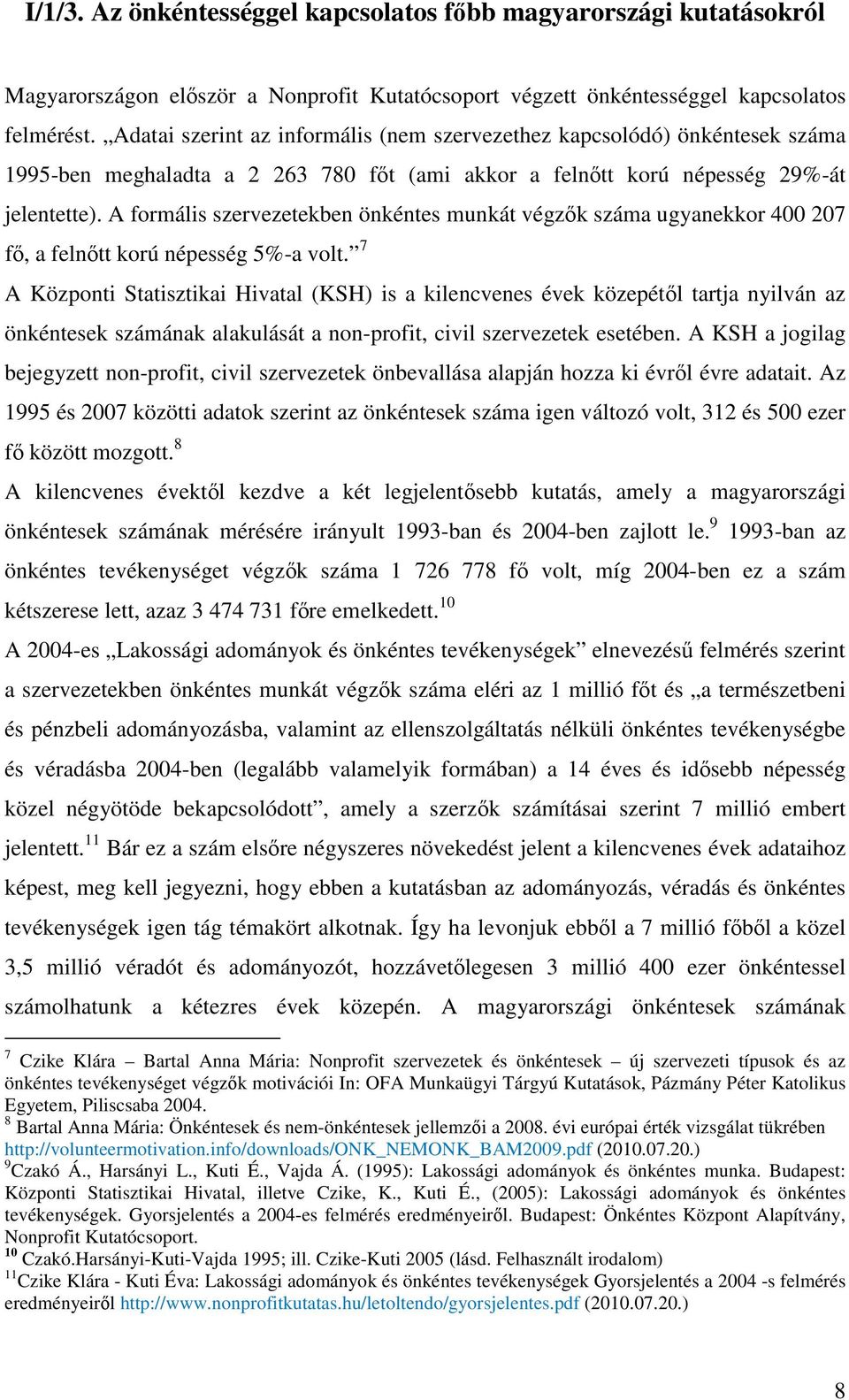 A formális szervezetekben önkéntes munkát végzők száma ugyanekkor 400 207 fő, a felnőtt korú népesség 5%-a volt.