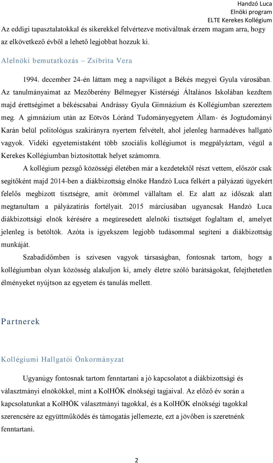 Az tanulmányaimat az Mezőberény Bélmegyer Kistérségi Általános Iskolában kezdtem majd érettségimet a békéscsabai Andrássy Gyula Gimnázium és Kollégiumban szereztem meg.