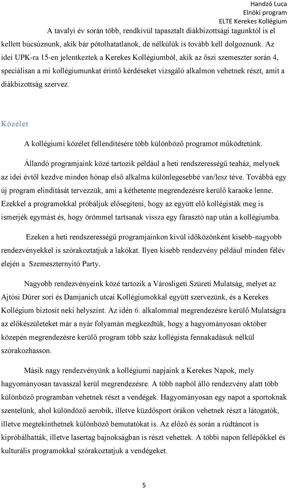 szervez. Közélet A kollégiumi közélet fellendítésére több különböző programot működtetünk.