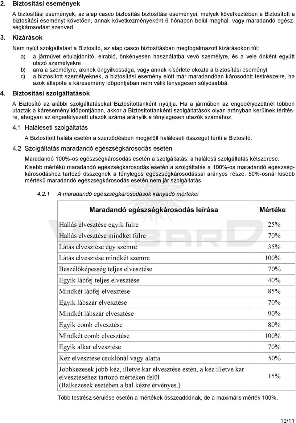 Kizárások Nem nyújt szolgáltatást a Biztosító, az alap casco biztosításban megfogalmazott kizárásokon túl: a) a jármővet eltulajdonító, elrabló, önkényesen használatba vevı személyre, és a vele