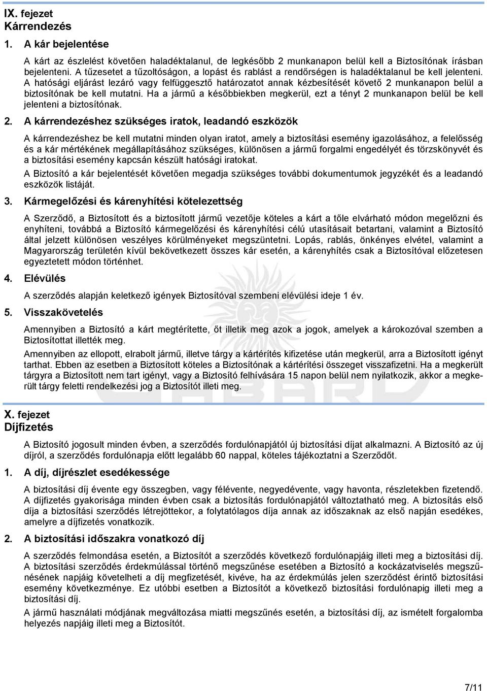 A hatósági eljárást lezáró vagy felfüggesztı határozatot annak kézbesítését követı 2 munkanapon belül a biztosítónak be kell mutatni.