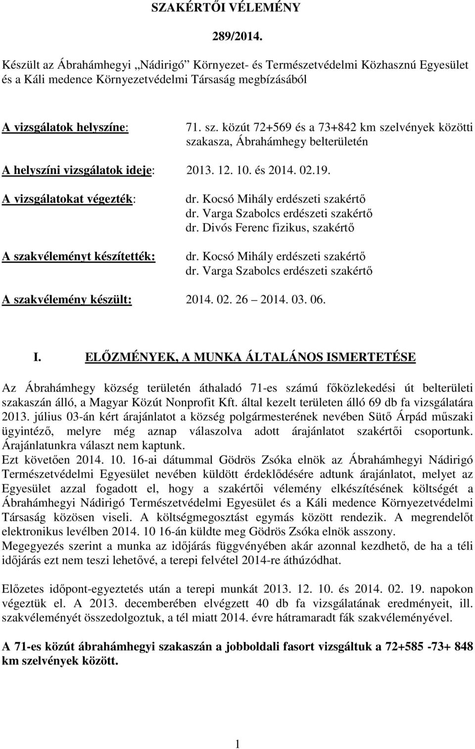 A vizsgálatokat végezték: A szakvéleményt készítették: dr. Kocsó Mihály erdészeti szakértő dr. Varga Szabolcs erdészeti szakértő dr. Divós Ferenc fizikus, szakértő dr.