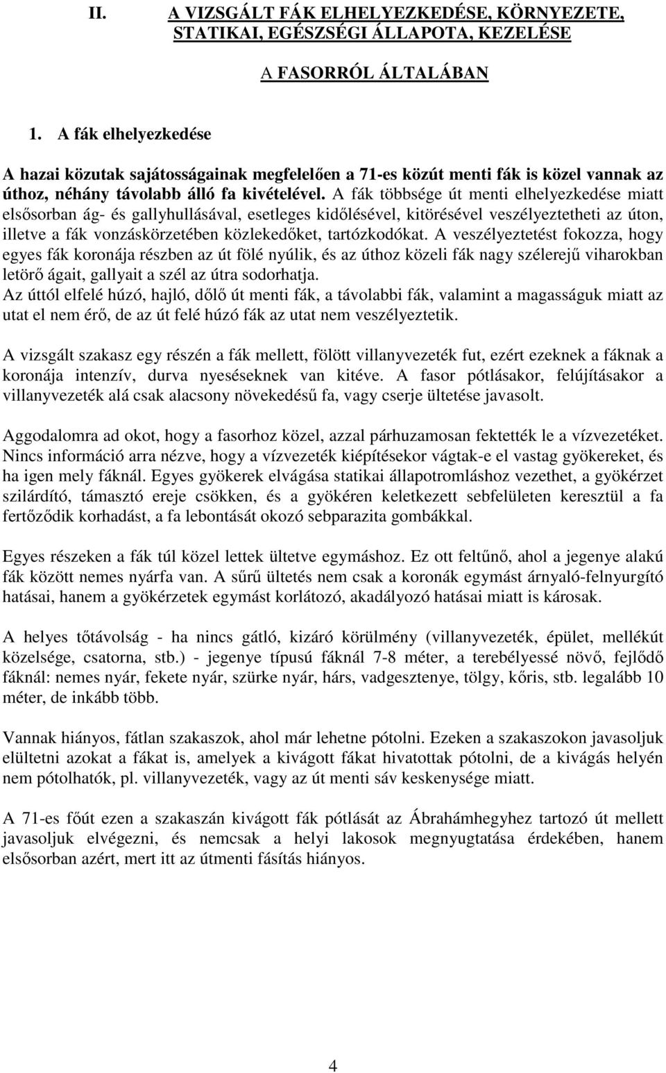 A fák többsége út menti elhelyezkedése miatt elsősorban ág- és gallyhullásával, esetleges kidőlésével, kitörésével veszélyeztetheti az úton, illetve a fák vonzáskörzetében közlekedőket, tartózkodókat.