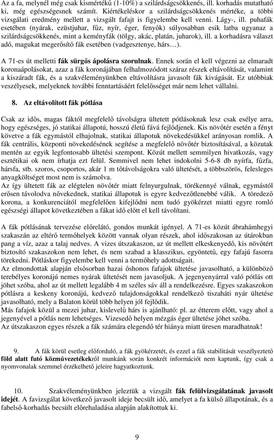 puhafák esetében (nyárak, ezüstjuhar, fűz, nyír, éger, fenyők) súlyosabban esik latba ugyanaz a szilárdságcsökkenés, mint a keményfák (tölgy, akác, platán, juharok), ill.