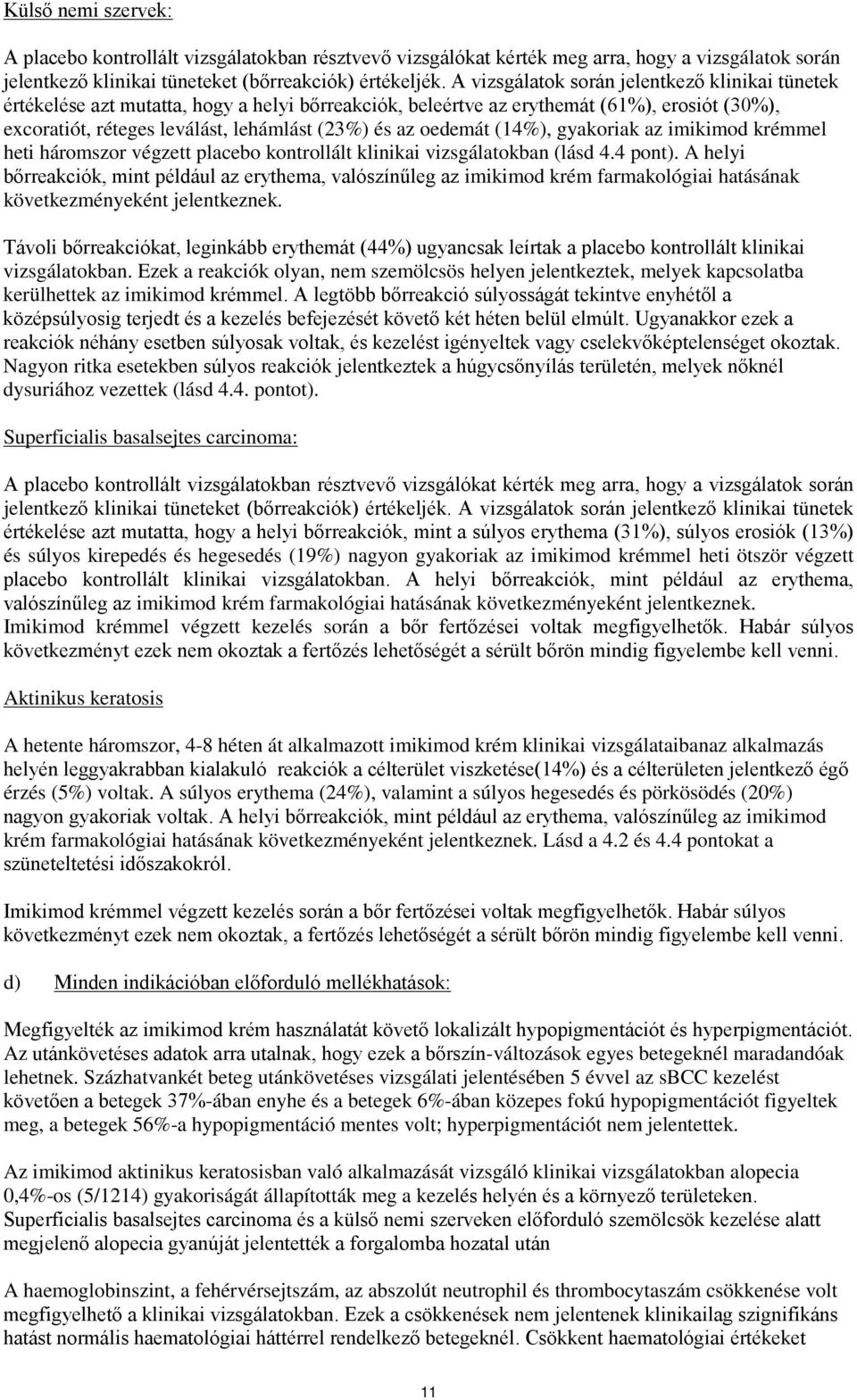 oedemát (14%), gyakoriak az imikimod krémmel heti háromszor végzett placebo kontrollált klinikai vizsgálatokban (lásd 4.4 pont).