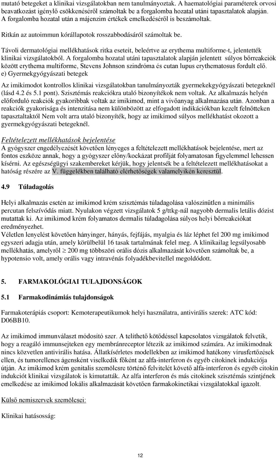 Távoli dermatológiai mellékhatások ritka eseteit, beleértve az erythema multiforme-t, jelentették klinikai vizsgálatokból.