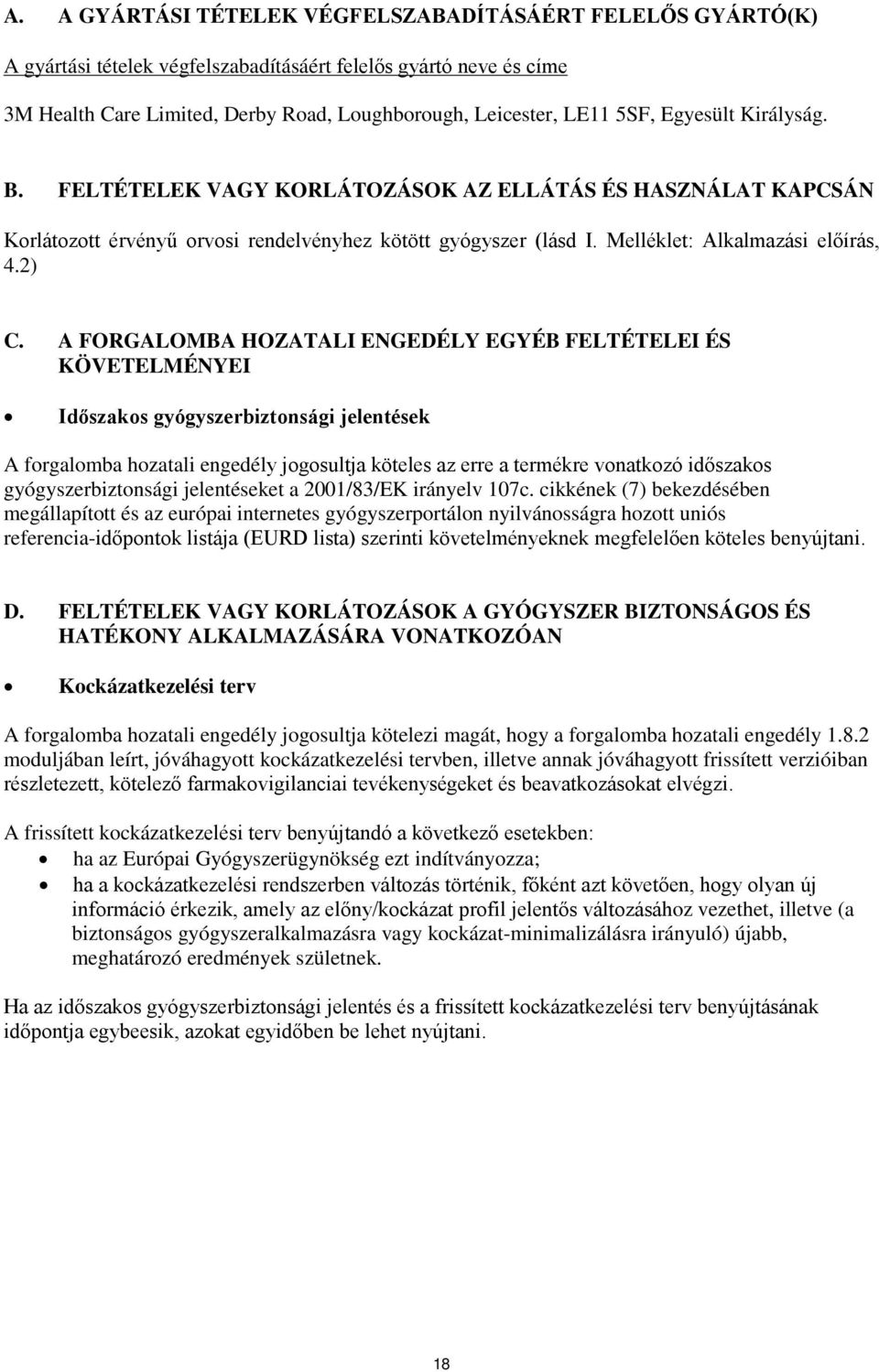 A FORGALOMBA HOZATALI ENGEDÉLY EGYÉB FELTÉTELEI ÉS KÖVETELMÉNYEI Időszakos gyógyszerbiztonsági jelentések A forgalomba hozatali engedély jogosultja köteles az erre a termékre vonatkozó időszakos