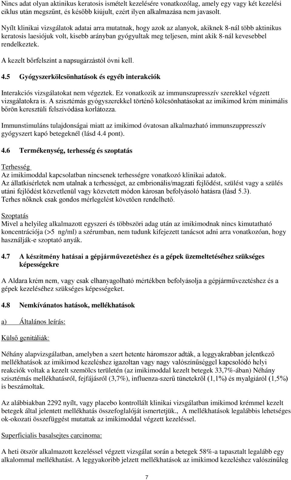 rendelkeztek. A kezelt bőrfelszínt a napsugárzástól óvni kell. 4.5 Gyógyszerkölcsönhatások és egyéb interakciók Interakciós vizsgálatokat nem végeztek.