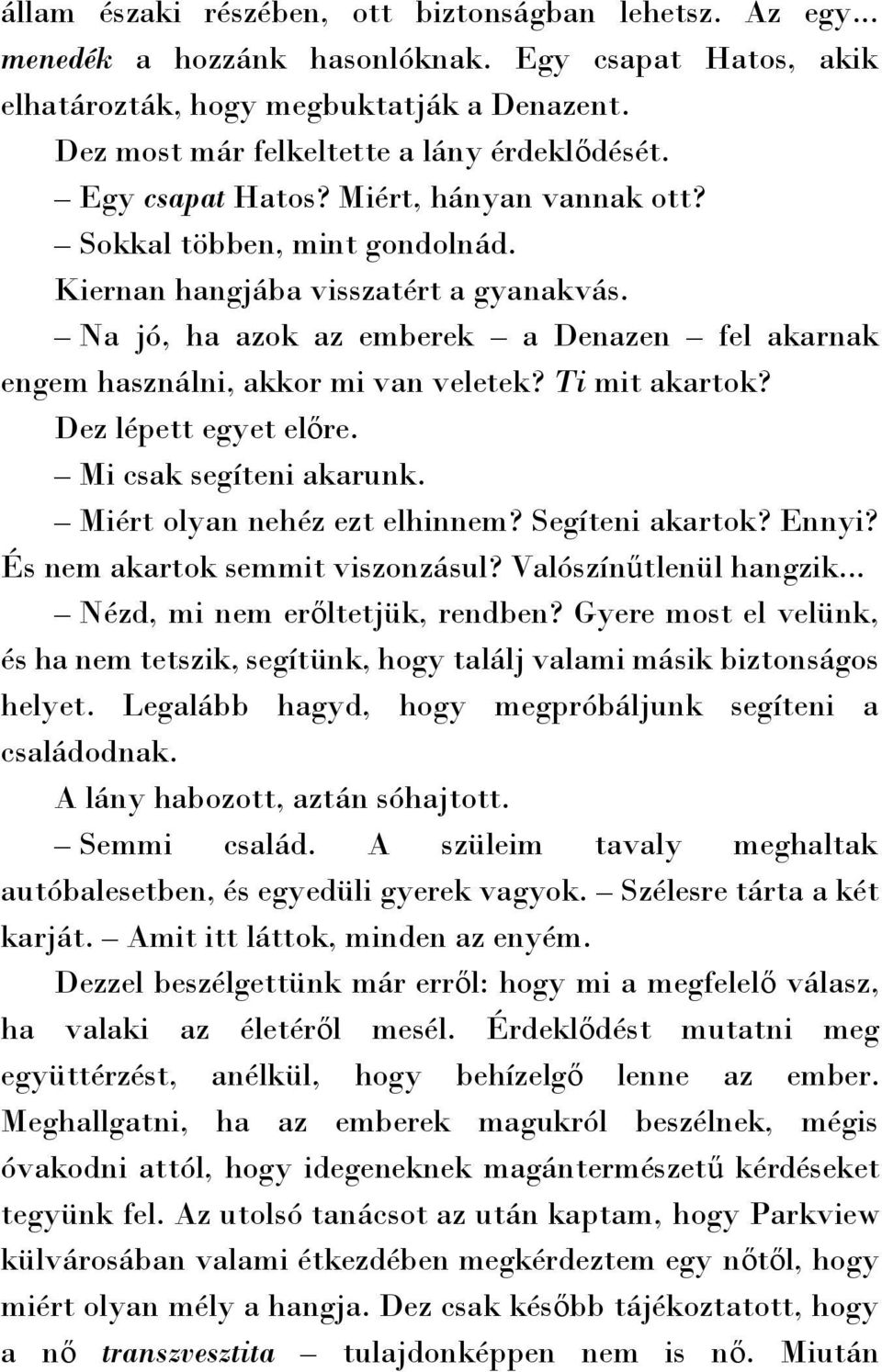 Na jó, ha azok az emberek a Denazen fel akarnak engem használni, akkor mi van veletek? Ti mit akartok? Dez lépett egyet előre. Mi csak segíteni akarunk. Miért olyan nehéz ezt elhinnem?