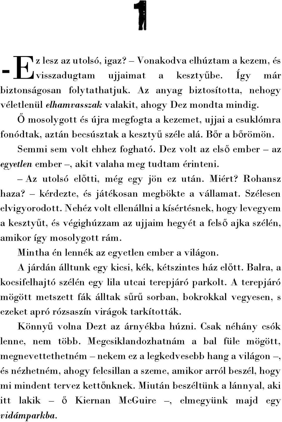 Bőr a bőrömön. Semmi sem volt ehhez fogható. Dez volt az első ember az egyetlen ember, akit valaha meg tudtam érinteni. Az utolsó előtti, még egy jön ez után. Miért? Rohansz haza?