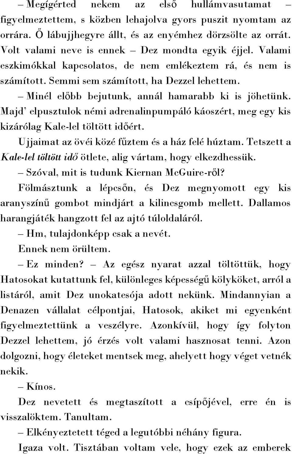 Minél előbb bejutunk, annál hamarabb ki is jöhetünk. Majd elpusztulok némi adrenalinpumpáló káoszért, meg egy kis kizárólag Kale-lel töltött időért. Ujjaimat az övéi közé fűztem és a ház felé húztam.