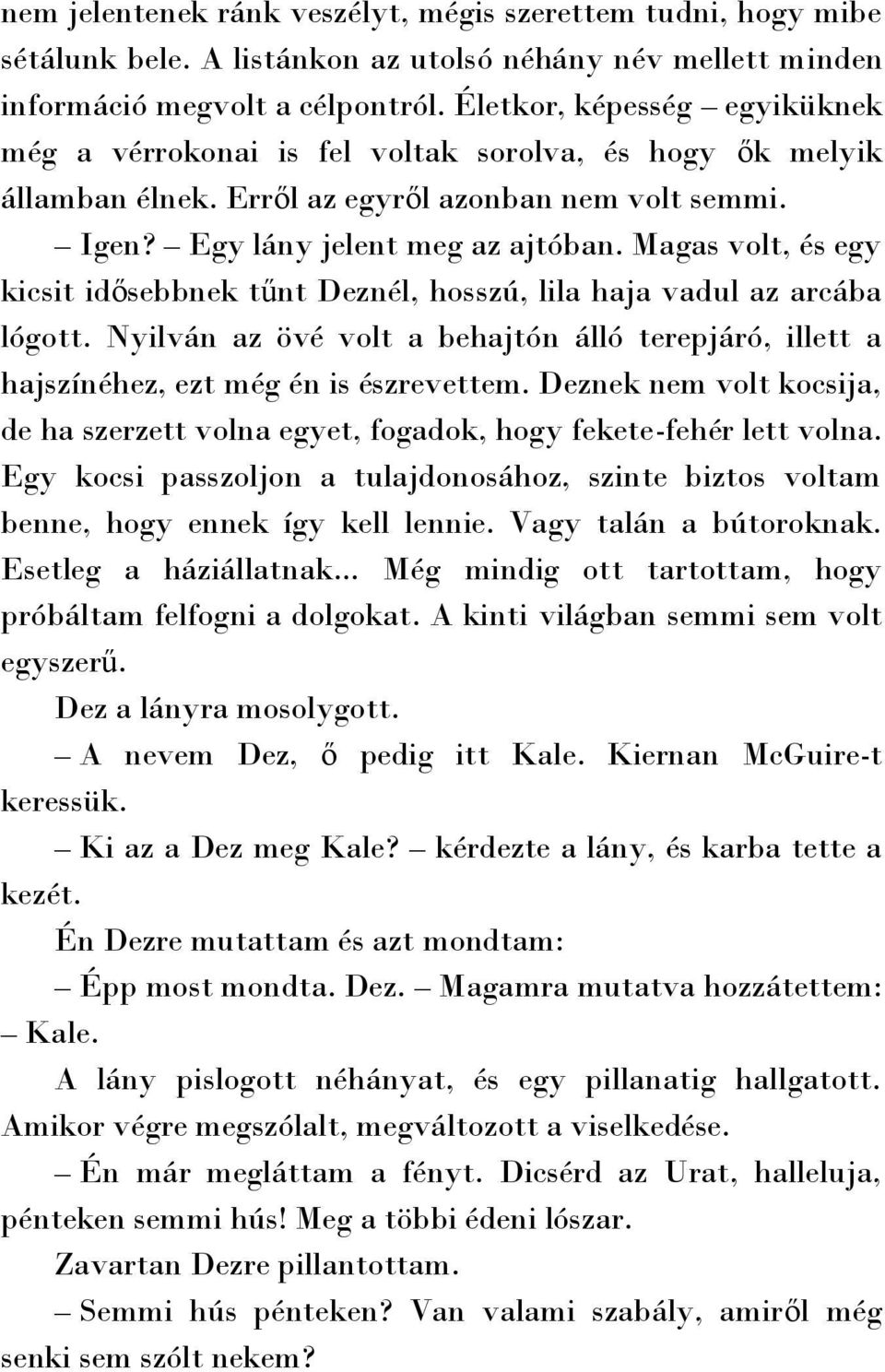 Magas volt, és egy kicsit idősebbnek tűnt Deznél, hosszú, lila haja vadul az arcába lógott. Nyilván az övé volt a behajtón álló terepjáró, illett a hajszínéhez, ezt még én is észrevettem.