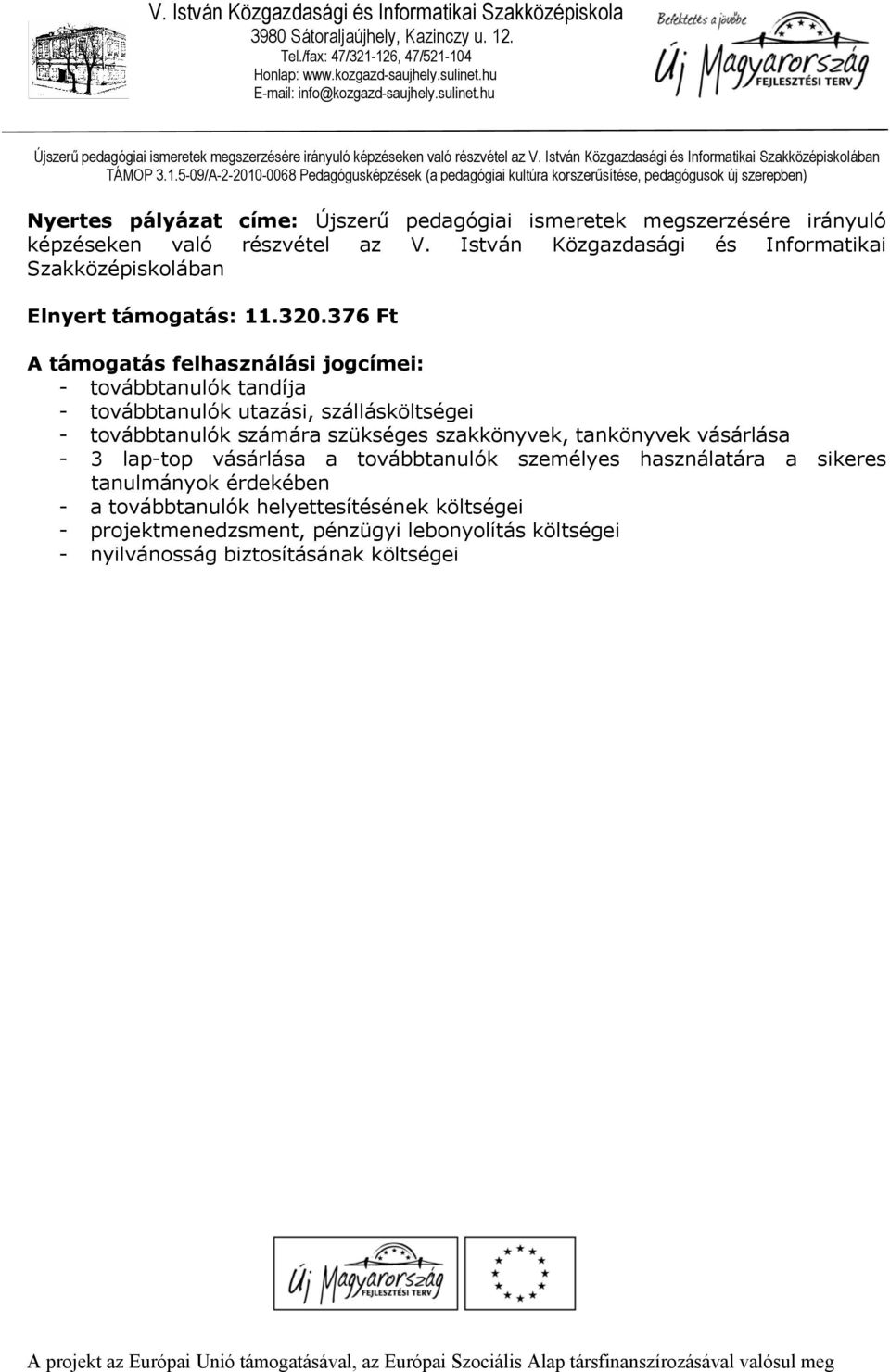 376 Ft A támogatás felhasználási jogcímei: - továbbtanulók tandíja - továbbtanulók utazási, szállásköltségei - továbbtanulók számára szükséges