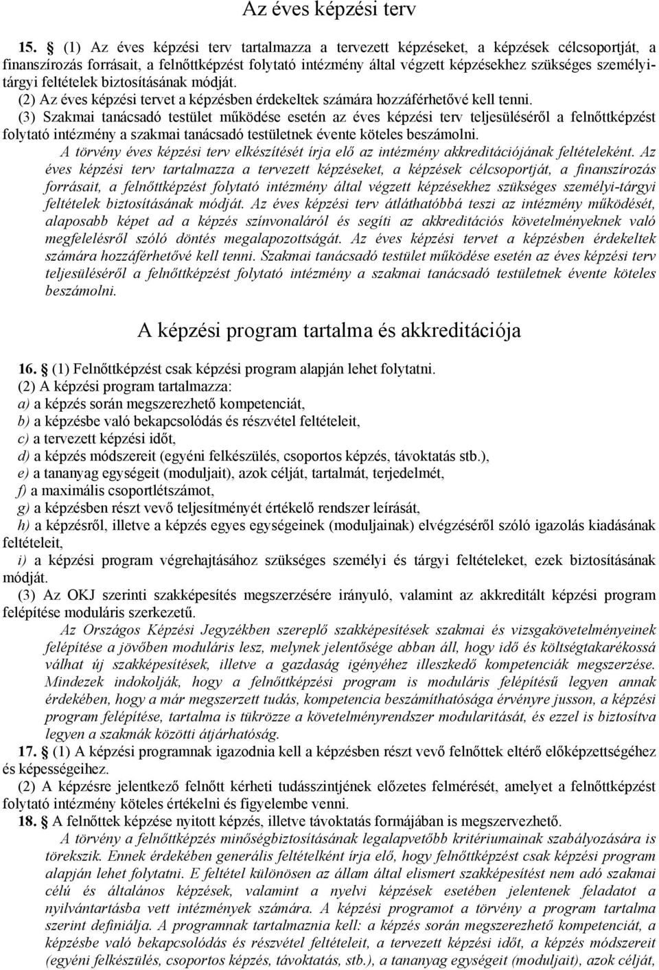 személyitárgyi feltételek biztosításának módját. (2) Az éves képzési tervet a képzésben érdekeltek számára hozzáférhetővé kell tenni.