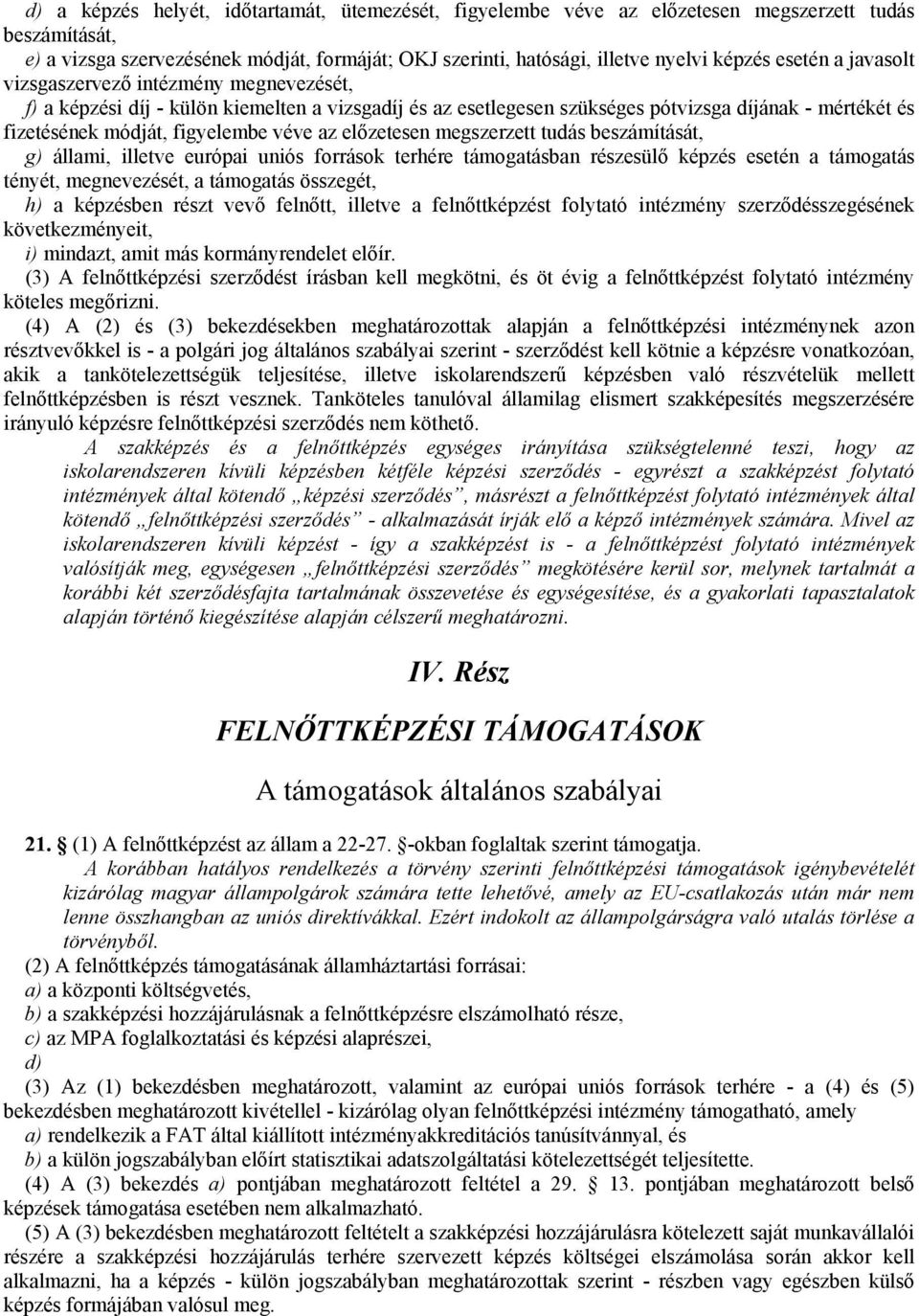 az előzetesen megszerzett tudás beszámítását, g) állami, illetve európai uniós források terhére támogatásban részesülő képzés esetén a támogatás tényét, megnevezését, a támogatás összegét, h) a