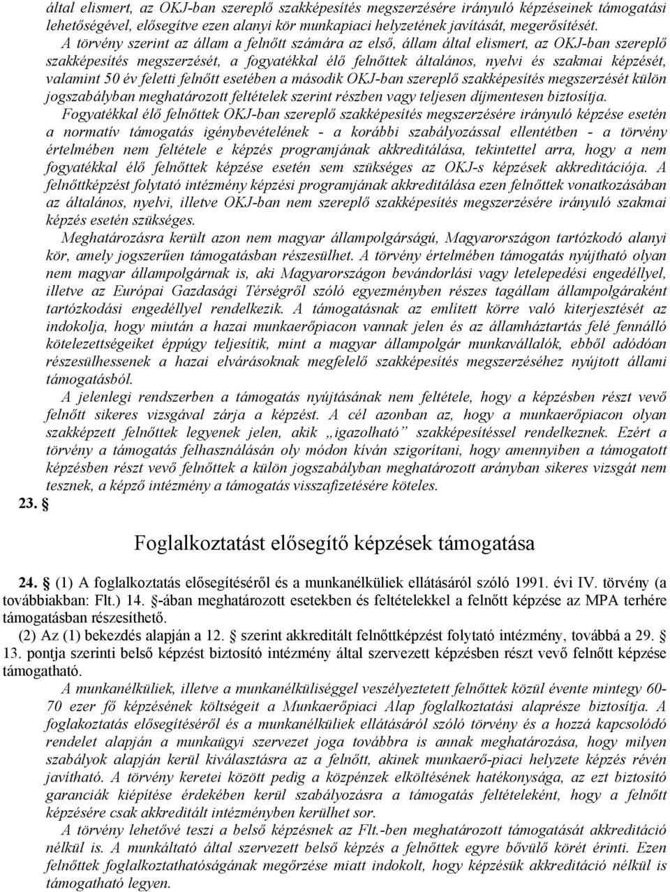 50 év feletti felnőtt esetében a második OKJ-ban szereplő szakképesítés megszerzését külön jogszabályban meghatározott feltételek szerint részben vagy teljesen díjmentesen biztosítja.