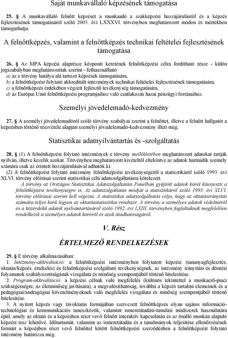 Az MPA képzési alaprésze központi keretének felnőttképzési célra fordítható része - külön jogszabályban meghatározottak szerint - felhasználható a) az e törvény hatálya alá tartozó képzések