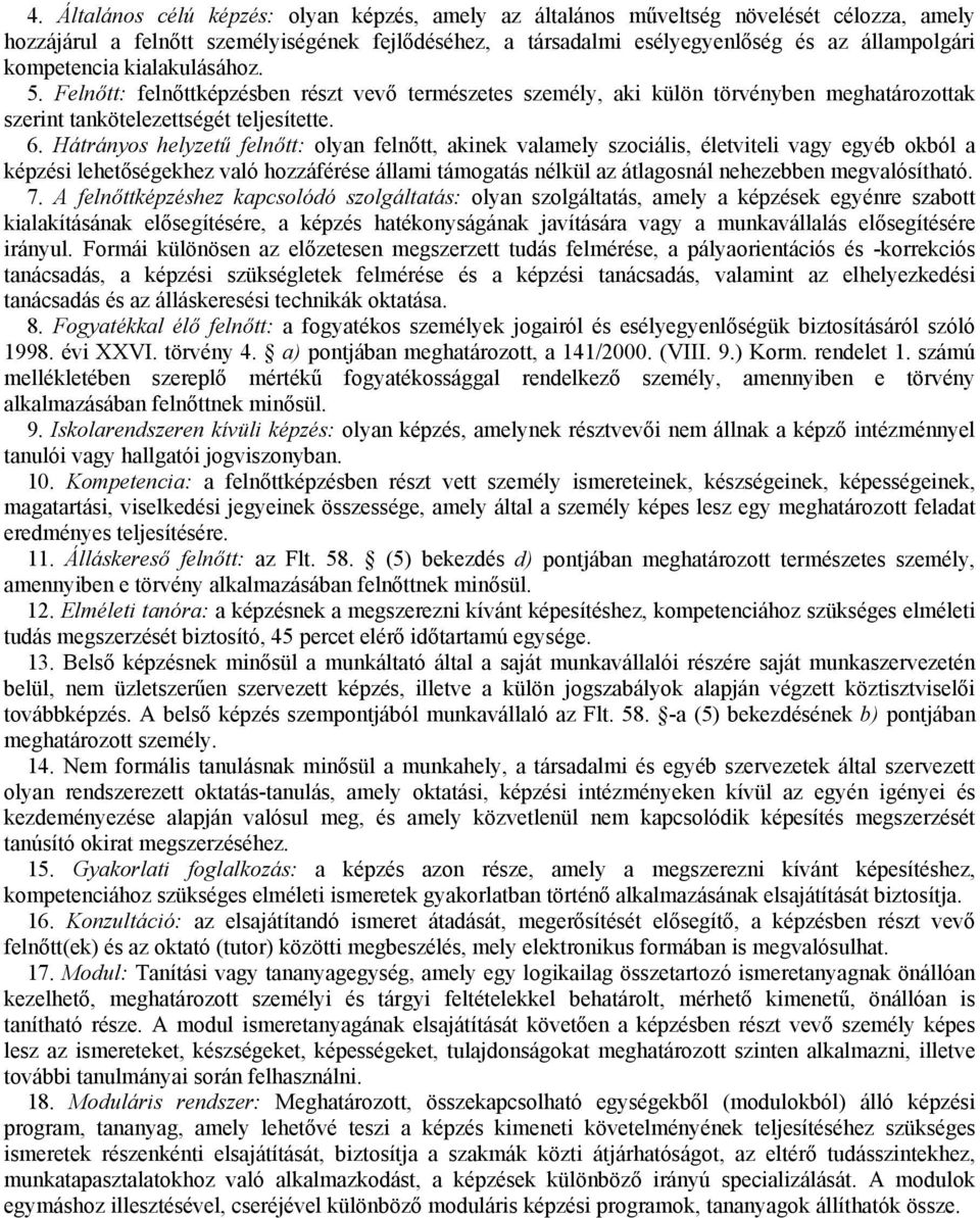 Hátrányos helyzetű felnőtt: olyan felnőtt, akinek valamely szociális, életviteli vagy egyéb okból a képzési lehetőségekhez való hozzáférése állami támogatás nélkül az átlagosnál nehezebben