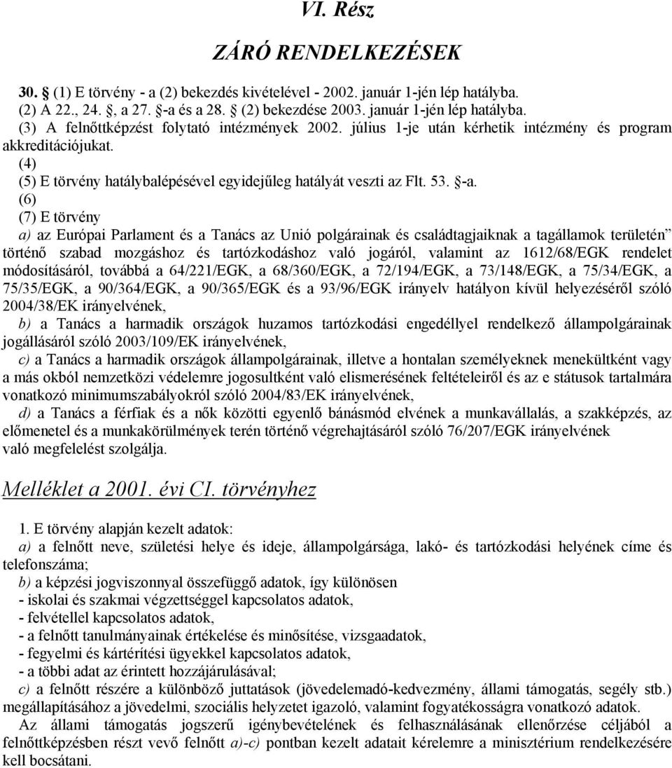 (6) (7) E törvény a) az Európai Parlament és a Tanács az Unió polgárainak és családtagjaiknak a tagállamok területén történő szabad mozgáshoz és tartózkodáshoz való jogáról, valamint az 1612/68/EGK