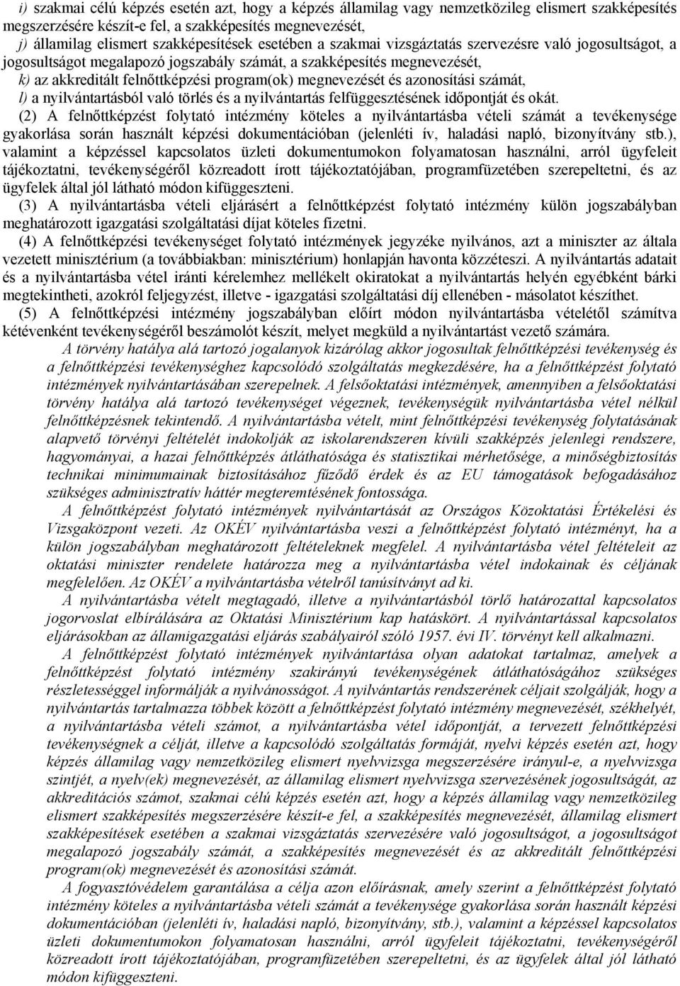 és azonosítási számát, l) a nyilvántartásból való törlés és a nyilvántartás felfüggesztésének időpontját és okát.