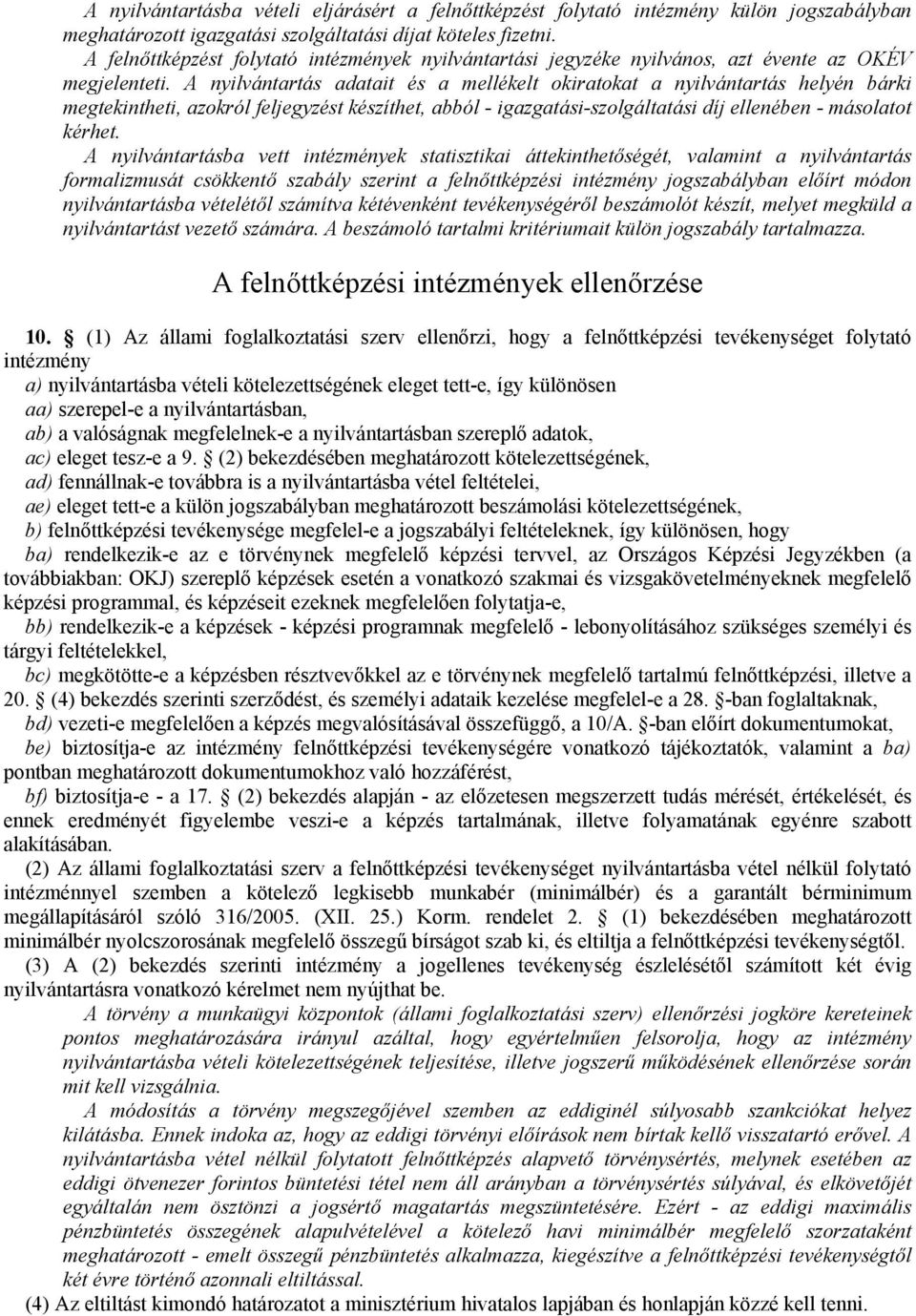 A nyilvántartás adatait és a mellékelt okiratokat a nyilvántartás helyén bárki megtekintheti, azokról feljegyzést készíthet, abból - igazgatási-szolgáltatási díj ellenében - másolatot kérhet.